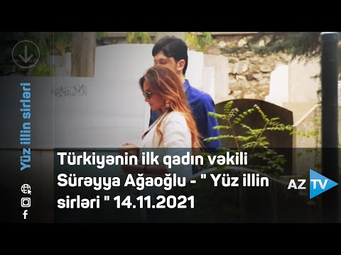 Türkiyənin ilk qadın vəkili Sürəyya Ağaoğlu – ” Yüz illin sirləri ” 14.11.2021